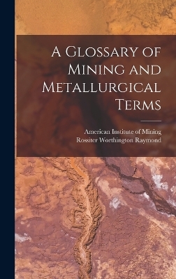 A Glossary of Mining and Metallurgical Terms - Rossiter Worthington Raymond