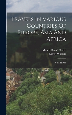Travels In Various Countries Of Europe, Asia And Africa - Edward Daniel Clarke, Robert Walpole