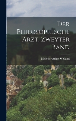 Der philosophische Arzt, Zweyter Band - Melchior Adam Weikard