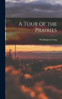 A Tour of the Prairies - Washington Irving