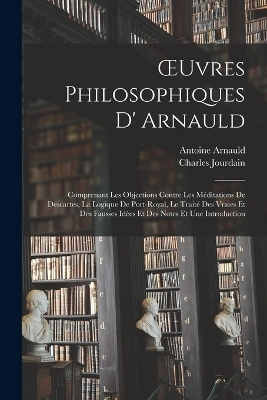 OEuvres Philosophiques D' Arnauld - Charles Jourdain, Antoine Arnauld