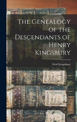 The Genealogy of the Descendants of Henry Kingsbury - Fred Kingsbury