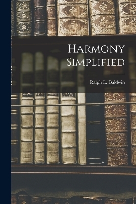 Harmony Simplified - Ralph L Baldwin