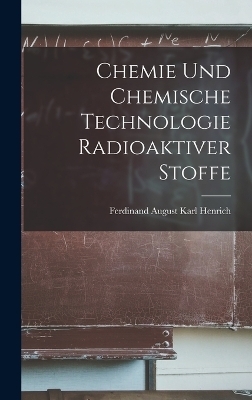 Chemie Und Chemische Technologie Radioaktiver Stoffe - Ferdinand August Karl Henrich