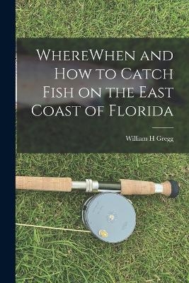 WhereWhen and how to Catch Fish on the East Coast of Florida - William H Gregg