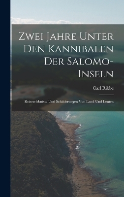 Zwei Jahre Unter Den Kannibalen Der Salomo-Inseln - Carl Ribbe