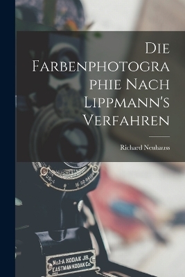 Die Farbenphotographie Nach Lippmann's Verfahren - Richard Neuhauss