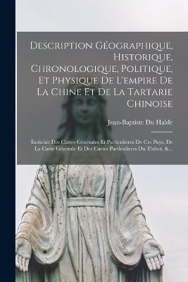 Description Géographique, Historique, Chronologique, Politique, Et Physique De L'empire De La Chine Et De La Tartarie Chinoise - Jean-Baptiste Du Halde