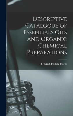 Descriptive Catalogue of Essentials Oils and Organic Chemical Preparations - Frederick Belding Power