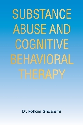Substance Abuse and Cognitive Behavioral Therapy - Dr Roham Ghassemi