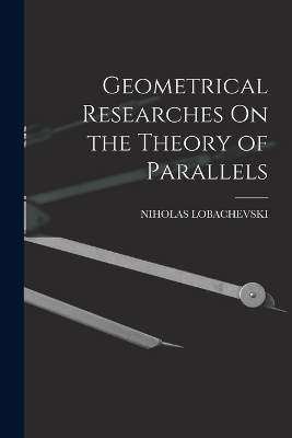 Geometrical Researches On the Theory of Parallels - Niholas Lobachevski