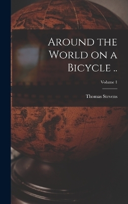 Around the World on a Bicycle ..; Volume 1 - Thomas Stevens