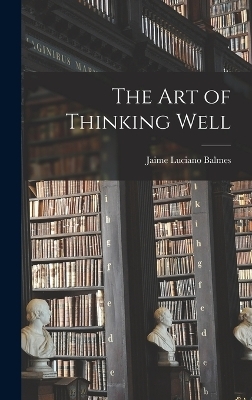 The art of Thinking Well - Jaime Luciano Balmes