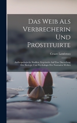 Das Weib Als Verbrecherin Und Prostituirte - Cesare Lombroso