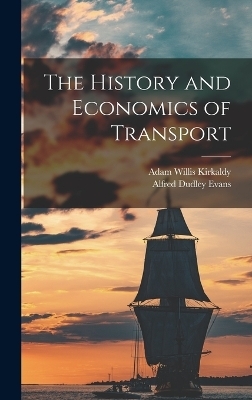 The History and Economics of Transport - Adam Willis Kirkaldy, Alfred Dudley Evans