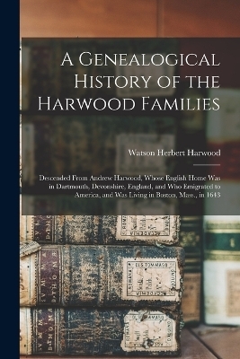A Genealogical History of the Harwood Families - Watson Herbert Harwood