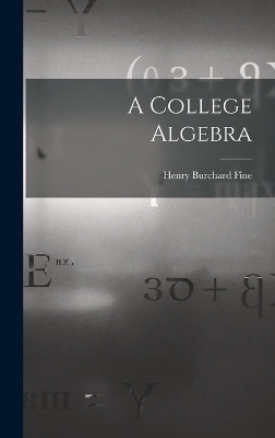 A College Algebra - Henry Burchard Fine