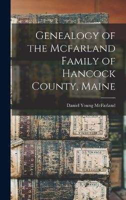 Genealogy of the Mcfarland Family of Hancock County, Maine - Daniel Young McFarland