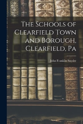 The Schools of Clearfield Town and Borough, Clearfield, Pa - 