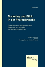 Marketing und Ethik in der Pharmabranche: Eine ethische und erfolgsorientierte Bewertung von Strategien und Marketingmaßnahmen - Kevin Haas, Christian A. Conrad