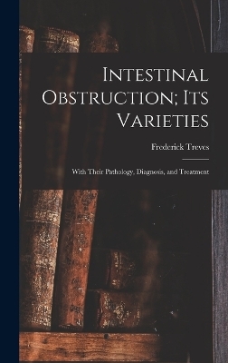 Intestinal Obstruction; Its Varieties - Frederick Treves