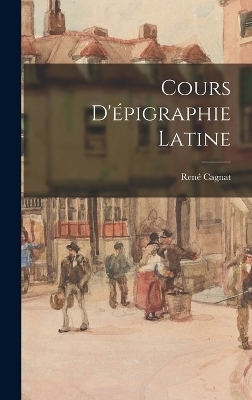 Cours D'épigraphie Latine - René Cagnat