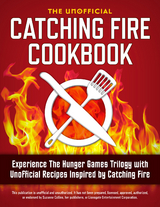 Catching Fire Cookbook : Experience The Hunger Games Trilogy with Unofficial Recipes Inspired by Catching Fire -  Rockridge Press