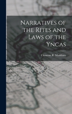 Narratives of the Rites and Laws of the Yncas - Clements R Markham