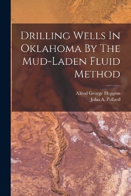 Drilling Wells In Oklahoma By The Mud-laden Fluid Method - Alfred George Heggem