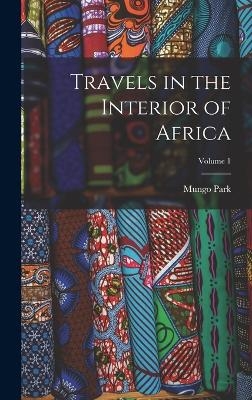 Travels in the Interior of Africa; Volume 1 - Mungo Park