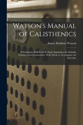 Watson's Manual of Calisthenics - James Madison Watson