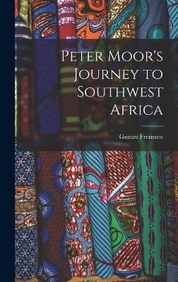 Peter Moor's Journey to Southwest Africa - Gustav Frenssen