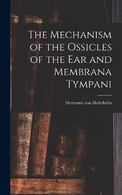 The Mechanism of the Ossicles of the ear and Membrana Tympani - Hermann von Helmholtz