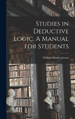 Studies in Deductive Logic. A Manual for Students - William Stanley Jevons
