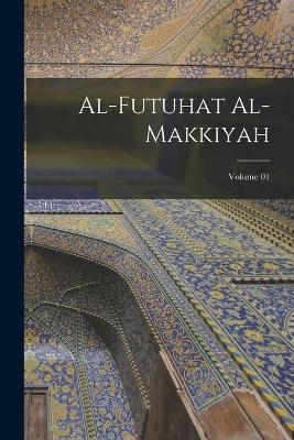 Al-Futuhat al-Makkiyah; Volume 01 - 1165-1240 Ibn Al-Arab