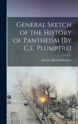 General Sketch of the History of Pantheism [By C.E. Plumptre] - Charles Edward Plumptre