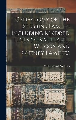 Genealogy of the Stebbins Family, Including Kindred Lines of Swetland, Wilcox and Cheney Families - Willis Merrill Stebbins