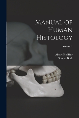 Manual of Human Histology; Volume 1 - Albert Kölliker, George Busk