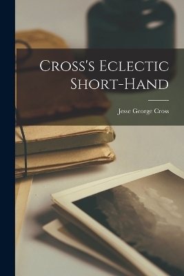 Cross's Eclectic Short-Hand - Jesse George Cross