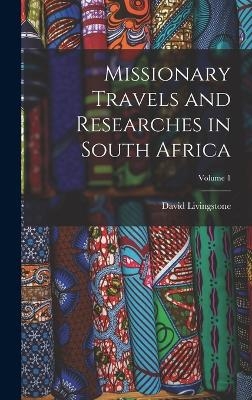Missionary Travels and Researches in South Africa; Volume 1 - David Livingstone