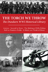 The Torch We Throw: The Dundurn WWI Historical Library - Brereton Greenhous, James McWilliams, R. James Steel, Kevin R. Shackleton, George H. Cassar, Bruce Cane