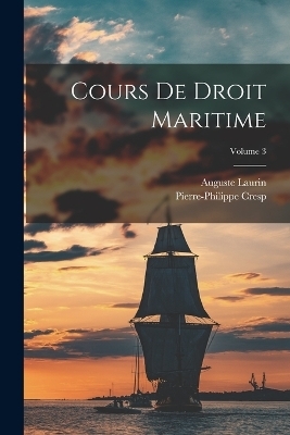 Cours De Droit Maritime; Volume 3 - Pierre-Philippe Cresp, Auguste Laurin