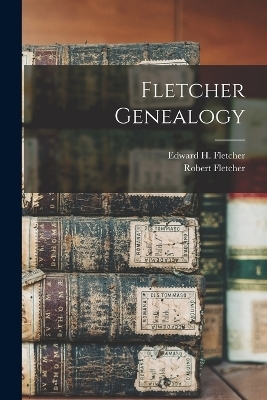 Fletcher Genealogy - Robert Fletcher, Edward H Fletcher