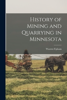 History of Mining and Quarrying in Minnesota - Warren Upham