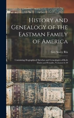 History and Genealogy of the Eastman Family of America - Guy Scoby Rix