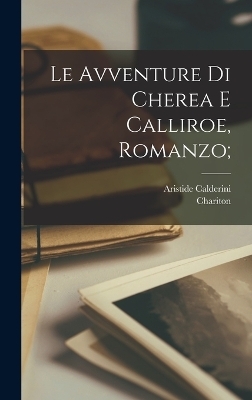 Le avventure di Cherea e Calliroe, romanzo; -  Chariton, Aristide Calderini