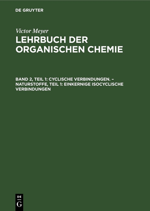 Victor Meyer: Lehrbuch der organischen Chemie / Cyclische Verbindungen. – Naturstoffe, Teil 1: Einkernige isocyclische Verbindungen - Victor Meyer