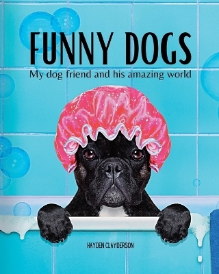 Funny Dogs - My dog friend and his amazing world - Hayden Clayderson