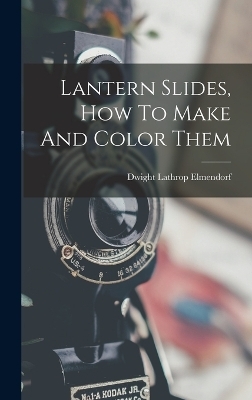 Lantern Slides, How To Make And Color Them - Dwight Lathrop Elmendorf