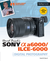 David Busch's Sony Alpha a6000/ILCE-6000 Guide to Digital Photography -  David D. Busch